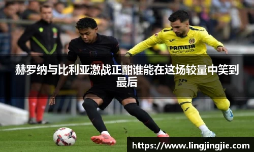 赫罗纳与比利亚激战正酣谁能在这场较量中笑到最后